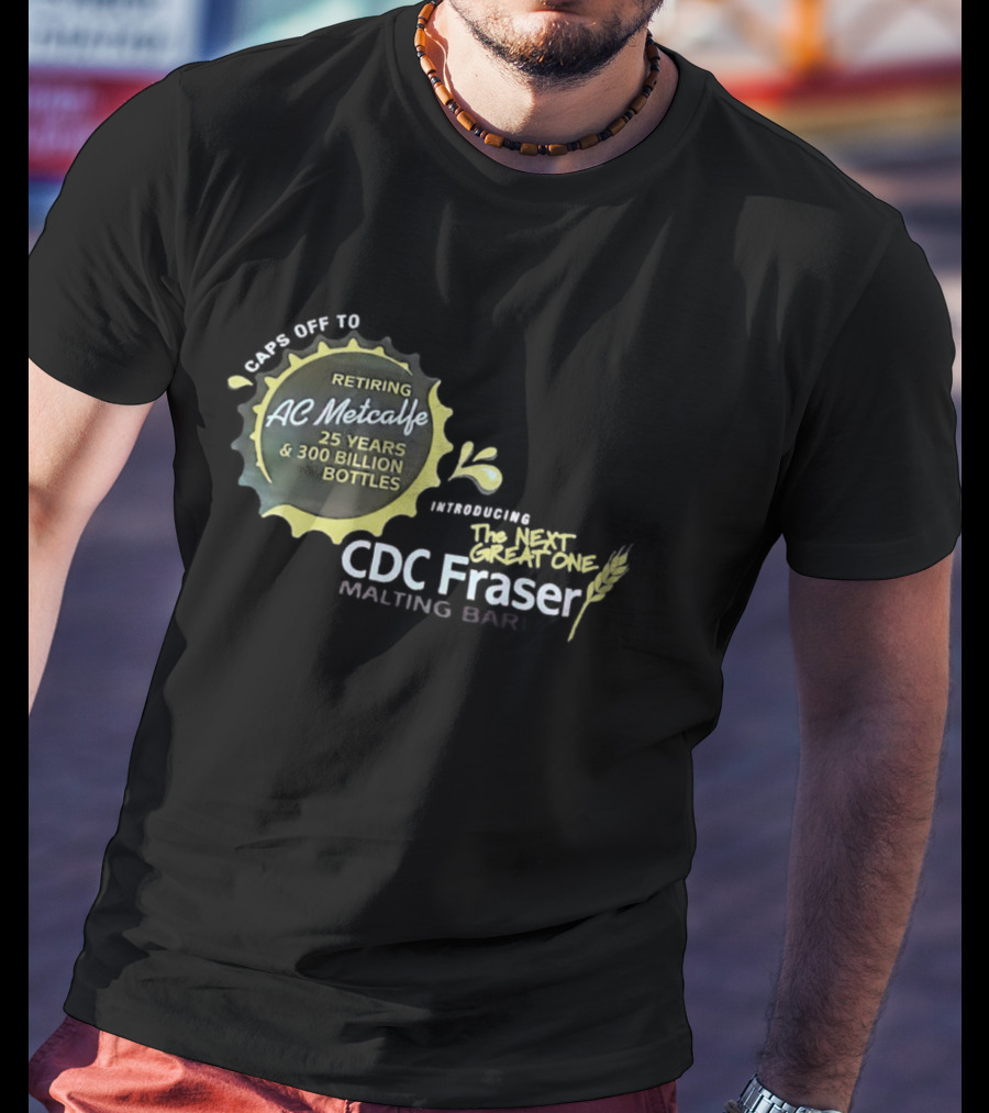 Caps Off To Retiring AC Metcalfe 25 Years 300 Billion Bottles Introducing The Next Great One CDC Fraser Malting Bar T-Shirt