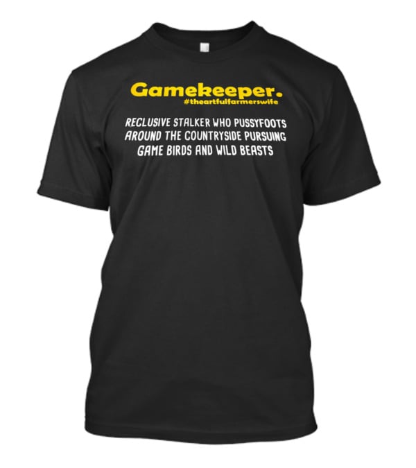 Gamekeeper Reclusive Stalker Pussyfoots Countryside Pursuing Game Birds Wild Beasts #TheArtfulFarmersWife T-Shirt