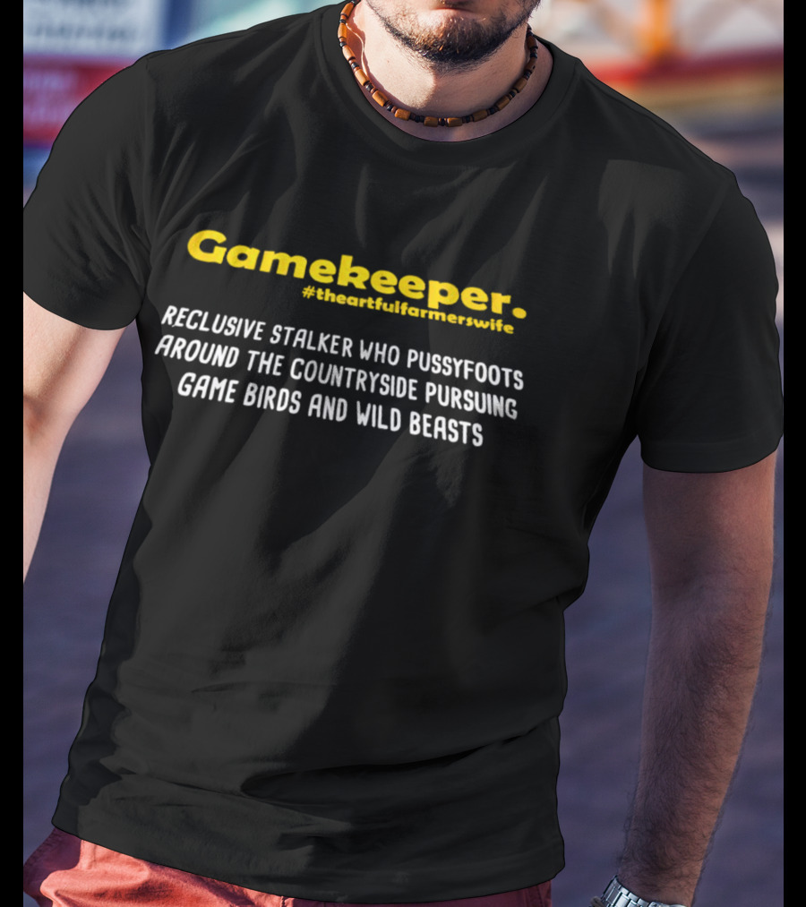 Gamekeeper Reclusive Stalker Pussyfoots Countryside Pursuing Game Birds Wild Beasts #TheArtfulFarmersWife T-Shirt