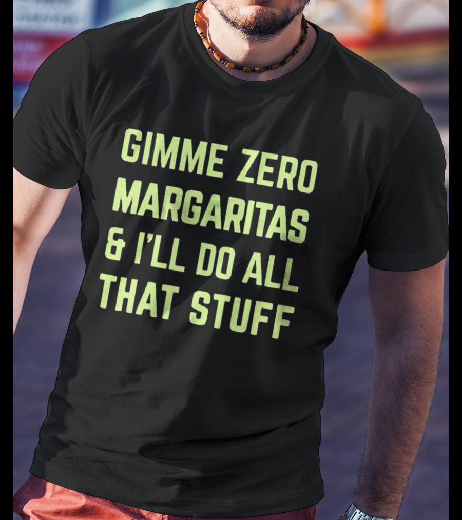 Gimme Zero Margaritas I'll Do All That Stuff T-Shirt