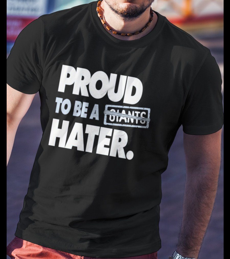 Los Angeles Baseball Proud To Be A Giants Hater T-Shirt