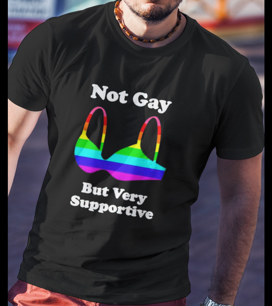 Not Gay But Very Supportive Rainbow Bra T-Shirt