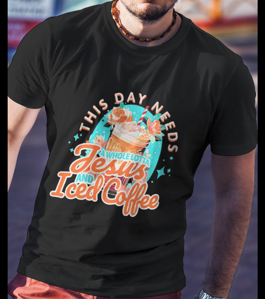 This Day Needs A Whole Lotta Jesus And Iced Coffee Floral Retro T-Shirt