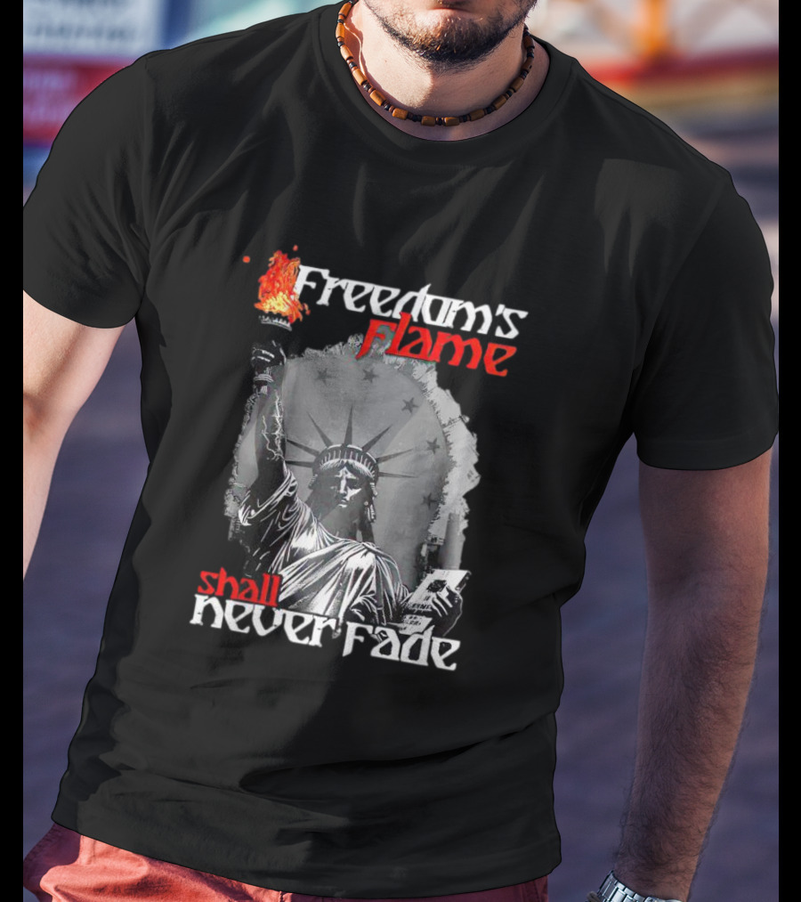 Freedom’s Flame Shall Never Fade Statue Of Liberty T-Shirt