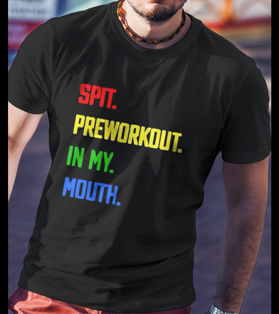 Spit Preworkout IN My Mouth T-Shirt
