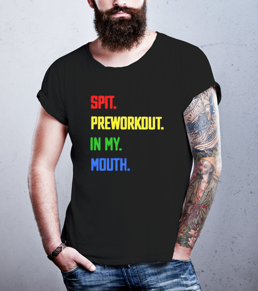 Spit Preworkout IN My Mouth T-Shirt