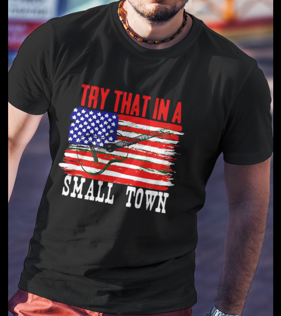 Try That IN A Small Town American Guitar Flag T-Shirt