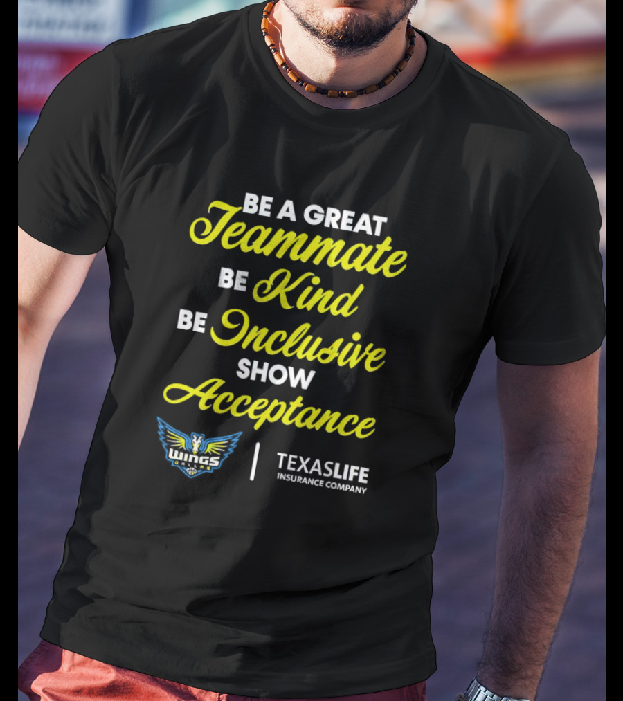 Dallas Wings Be A Great Teammate Be Kind Be Inclusive Show Acceptance Texas Life Insurance Company T-Shirt