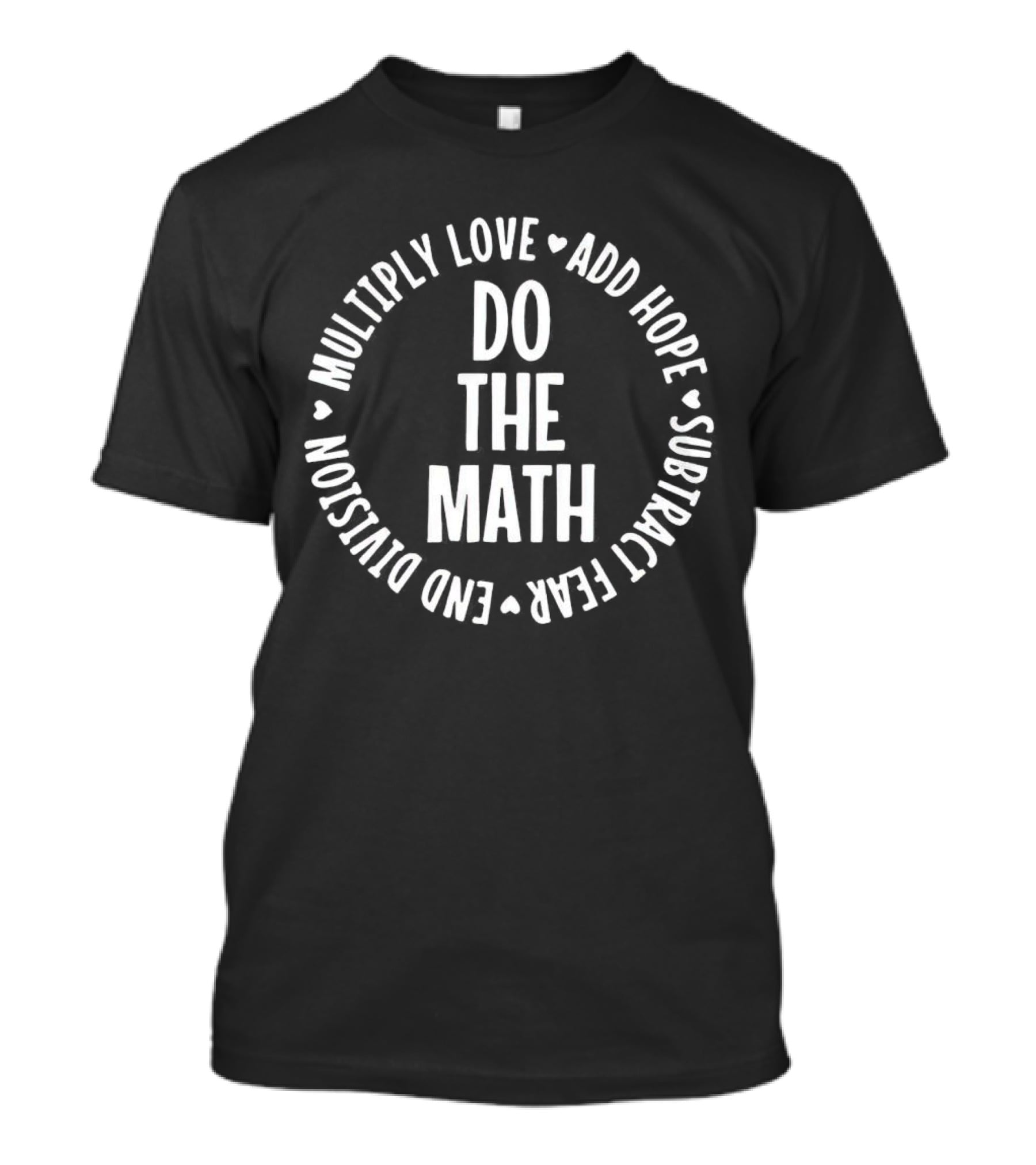 Do The Math Multiply Love Add Hope Subtract Fear End Division T-Shirt