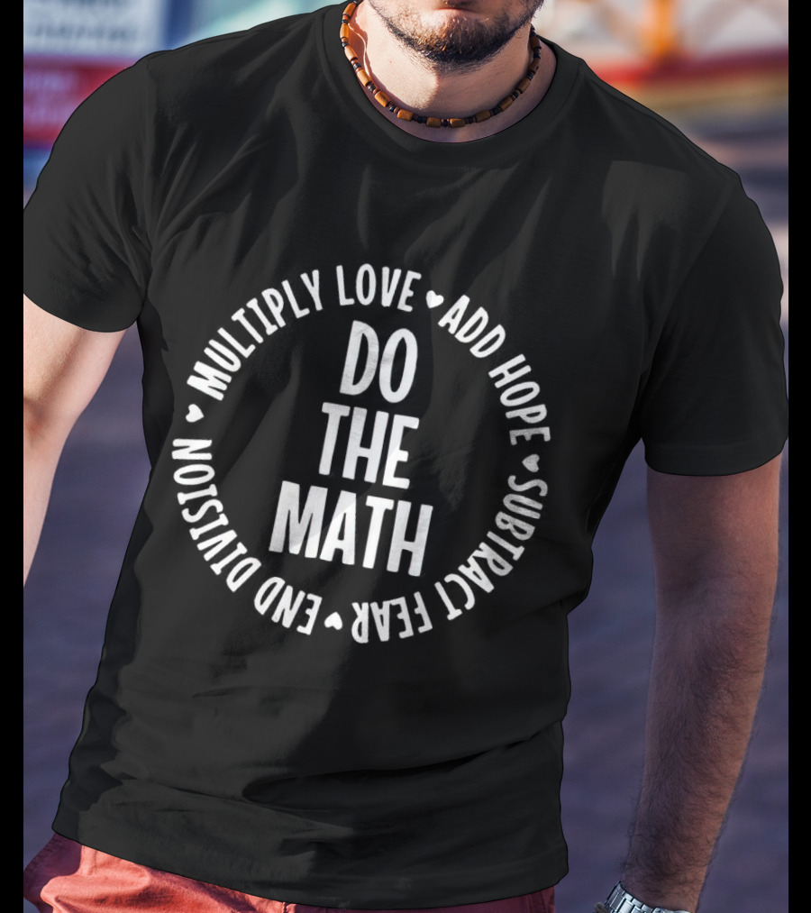 Do The Math Multiply Love Add Hope Subtract Fear End Division T-Shirt