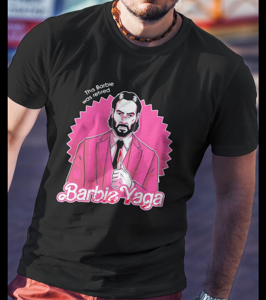 This Barbie Was Retired Barbie Yaga John Wick T-Shirt