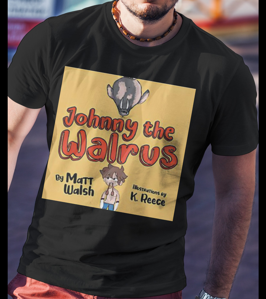 Johnny The Walrus By Matt Walsh Illustrations By K. Reece T-Shirt