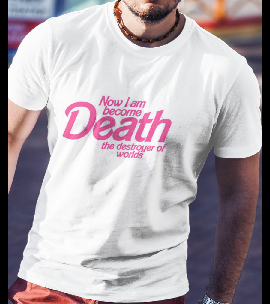 Now I Am Become Death The Destroyer Of Worlds Barbie Movies T-Shirt