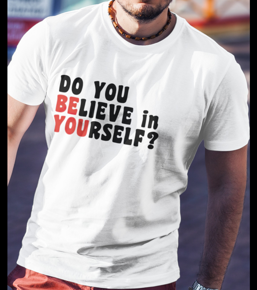 Do You Believe IN Yourself Be You T-Shirt