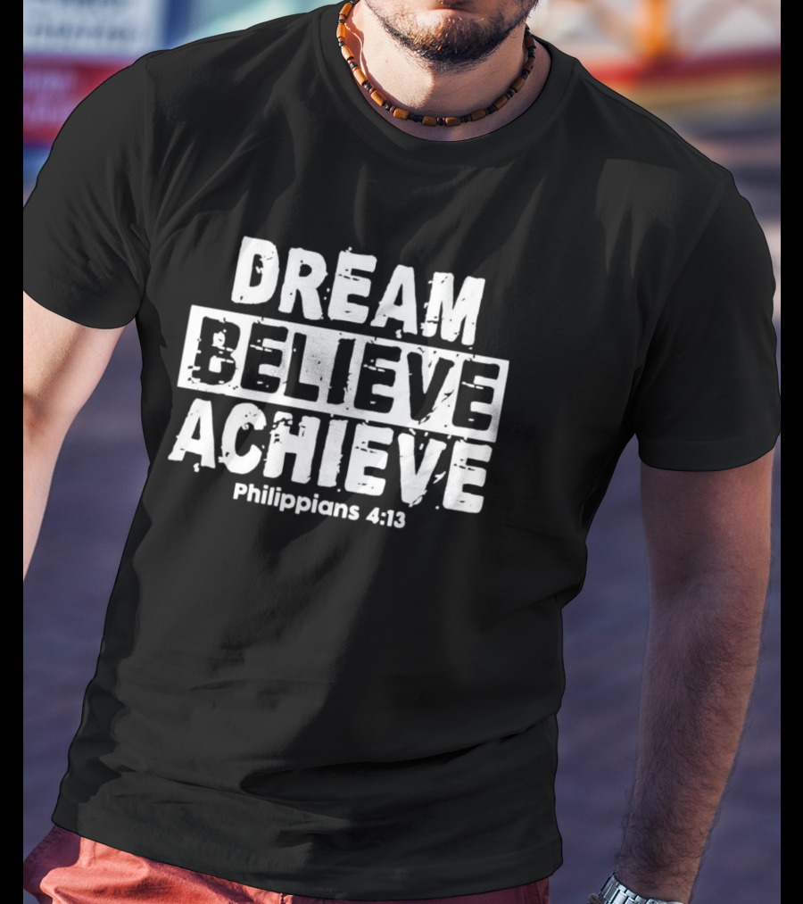 DREAM BELIEVE ACHIEVE Philippians 4:13 T-Shirt