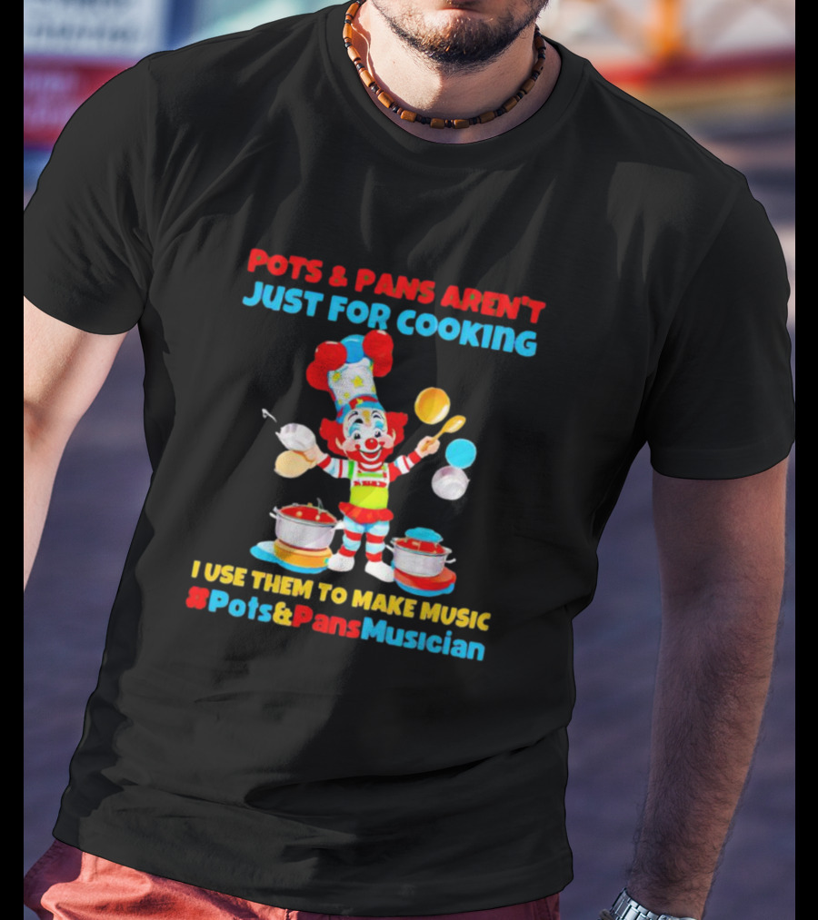 Pots And Pans Aren't Just For Cooking I Use Them To Make Music #Pots&PansMusician T-Shirt
