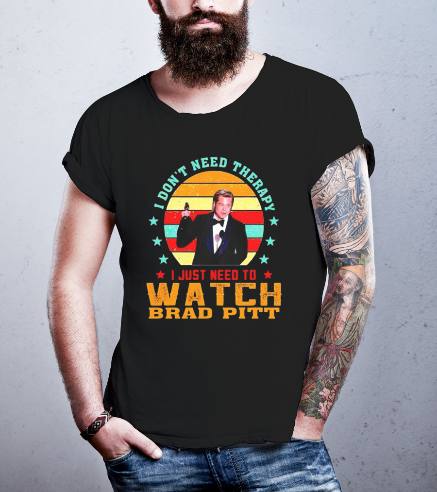 I Don't Need Therapy I Just Need To Watch Brad Pitt Vintage T-Shirt