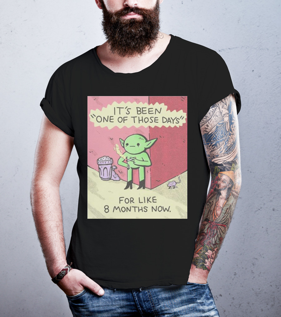 It’s Been One Of Those Days Alien Comic For Like 8 Months Now T-Shirt