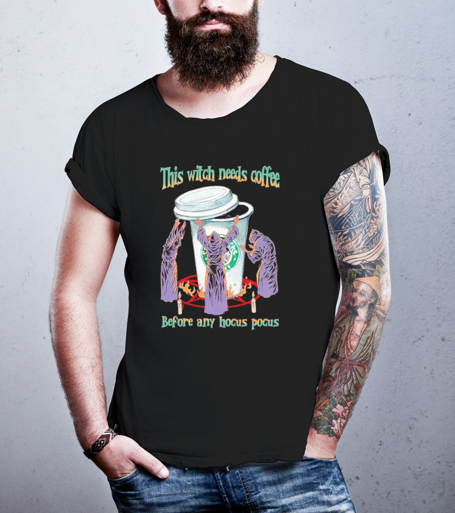 This Witch Needs Coffee Before Any Hocus Pocus Starbucks Witches Ritual T-Shirt
