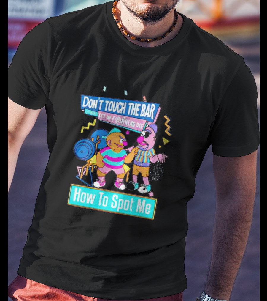 Don't Touch The Bar Let ME F@#King Die How To Spot ME T-Shirt