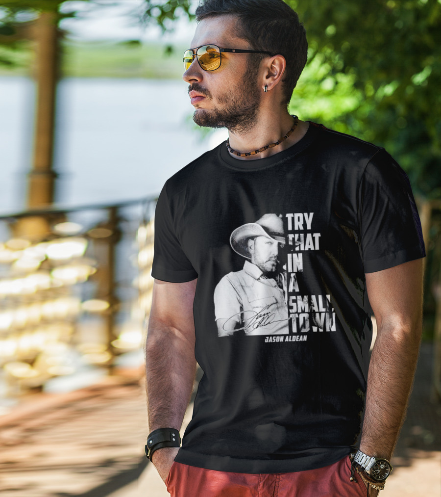 Try That In A Small Town Jason Aldean Signature T-Shirt