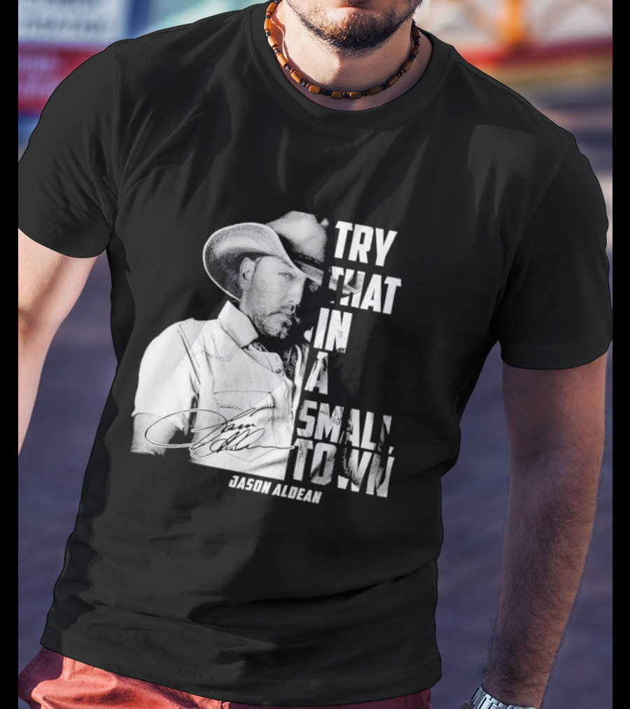 Try That In A Small Town Jason Aldean Signature T-Shirt