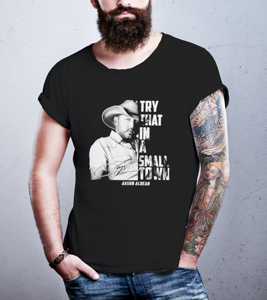 Try That In A Small Town Jason Aldean Signature T-Shirt
