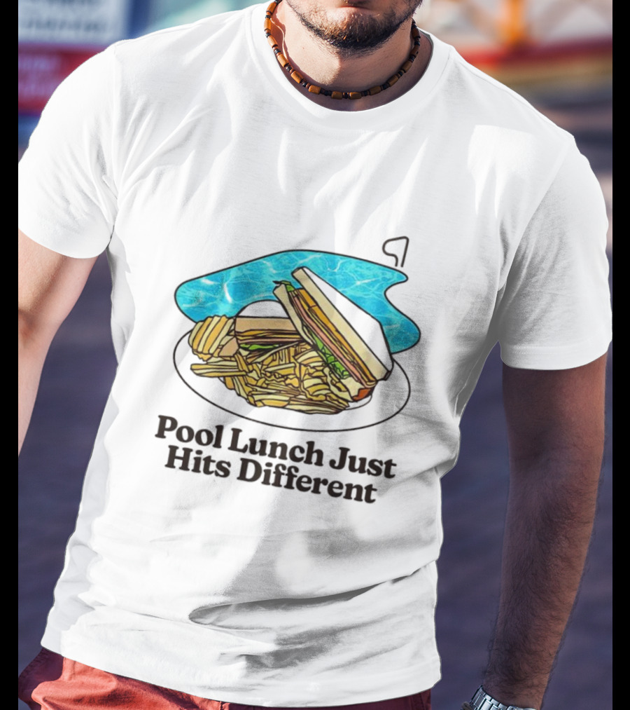 Sandwich And Fries By The Pool Lunch Just Hits Different T-Shirt