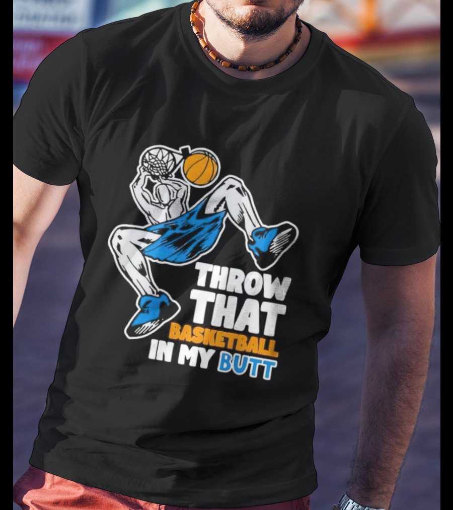 Throw That Basketball In My Butt Basketball Player Dunking T-Shirt