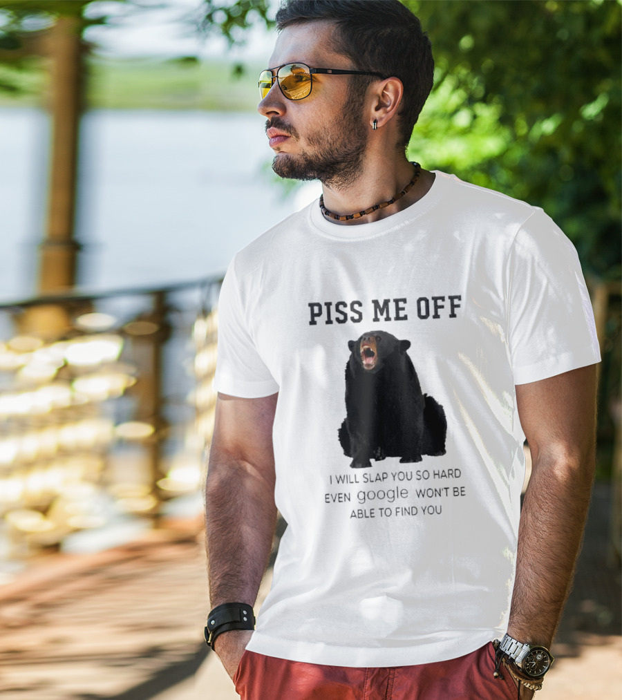 Piss Me Off Bear I Will Slap You So Hard Even Google Won't Be Able To Find You T-Shirt