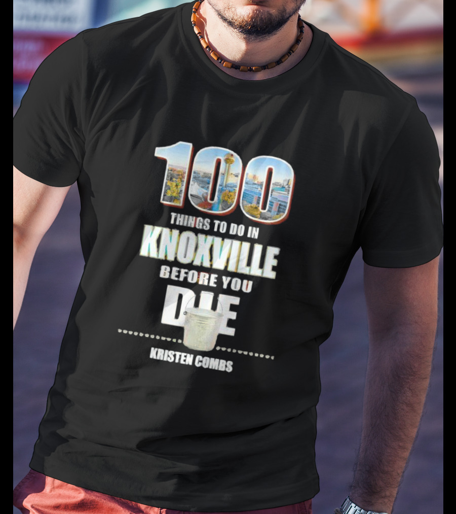 Kristen Combs Bucket List 100 Things To Do In Knoxville Before You Die T-Shirt