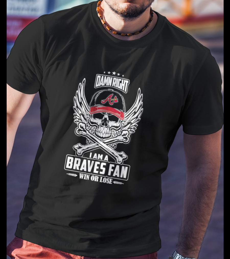 Damn Right Skull Braves Fan Win Or Lose Baseball Cap T-Shirt