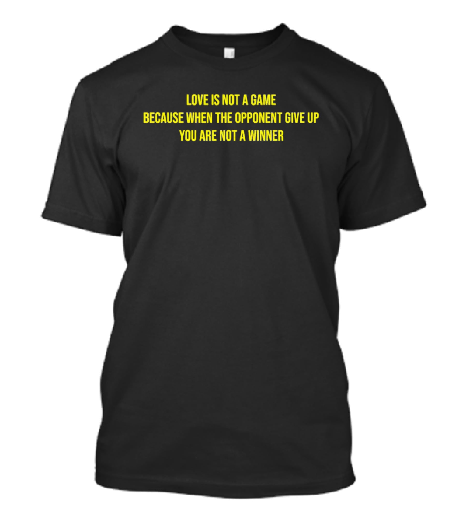 Love Is Not A Game Because When The Opponent Give Up You Are Not A Winner T-Shirt
