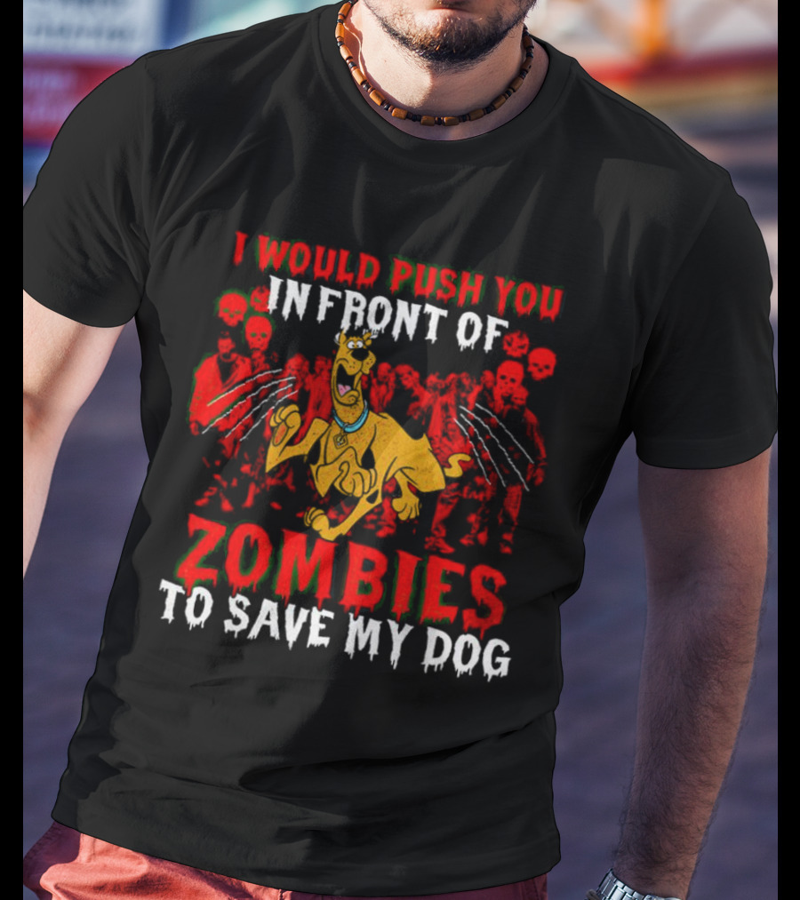 Scooby Doo I Would Push You In Front Of Zombies To Save My Dog T-Shirt