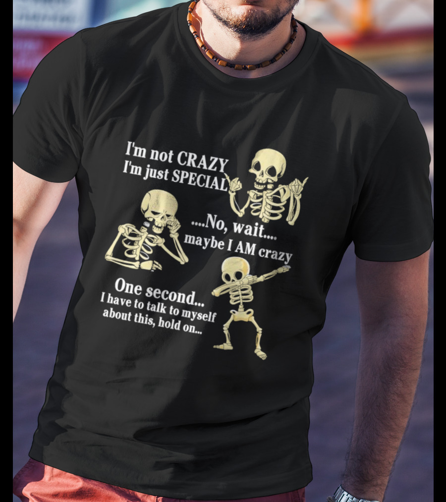 I'm Not Crazy I'm Just Special No Wait Maybe I Am Crazy Skeleton Dance T-Shirt