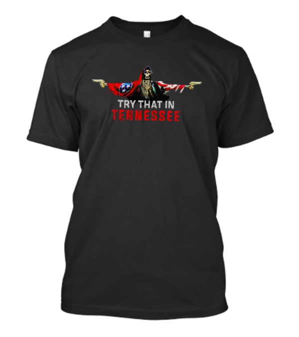 Skeleton With Guns Wrapped In Tennessee Flag Try That In Tennessee T-Shirt