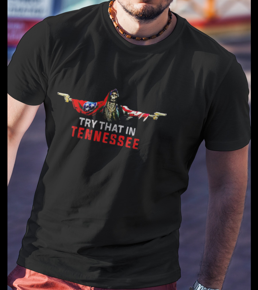Skeleton With Guns Wrapped In Tennessee Flag Try That In Tennessee T-Shirt