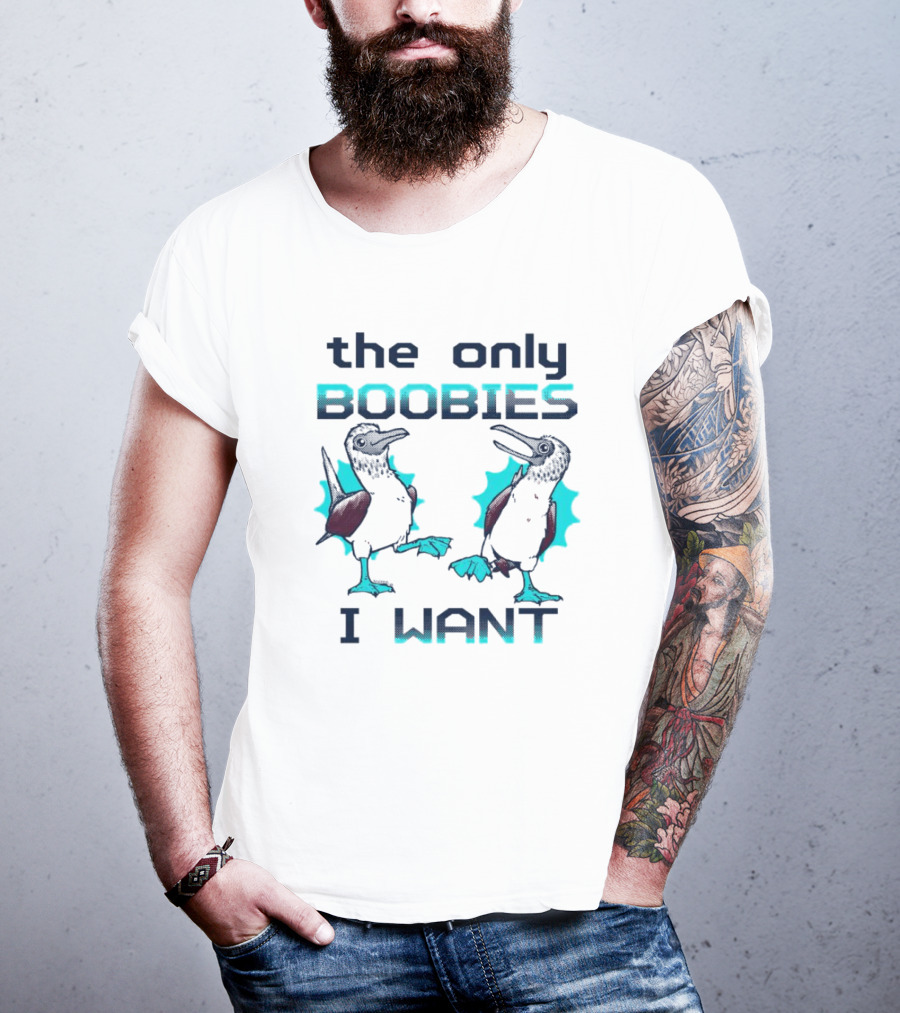 Boobies Birds The Only Boobies I Want T-Shirt