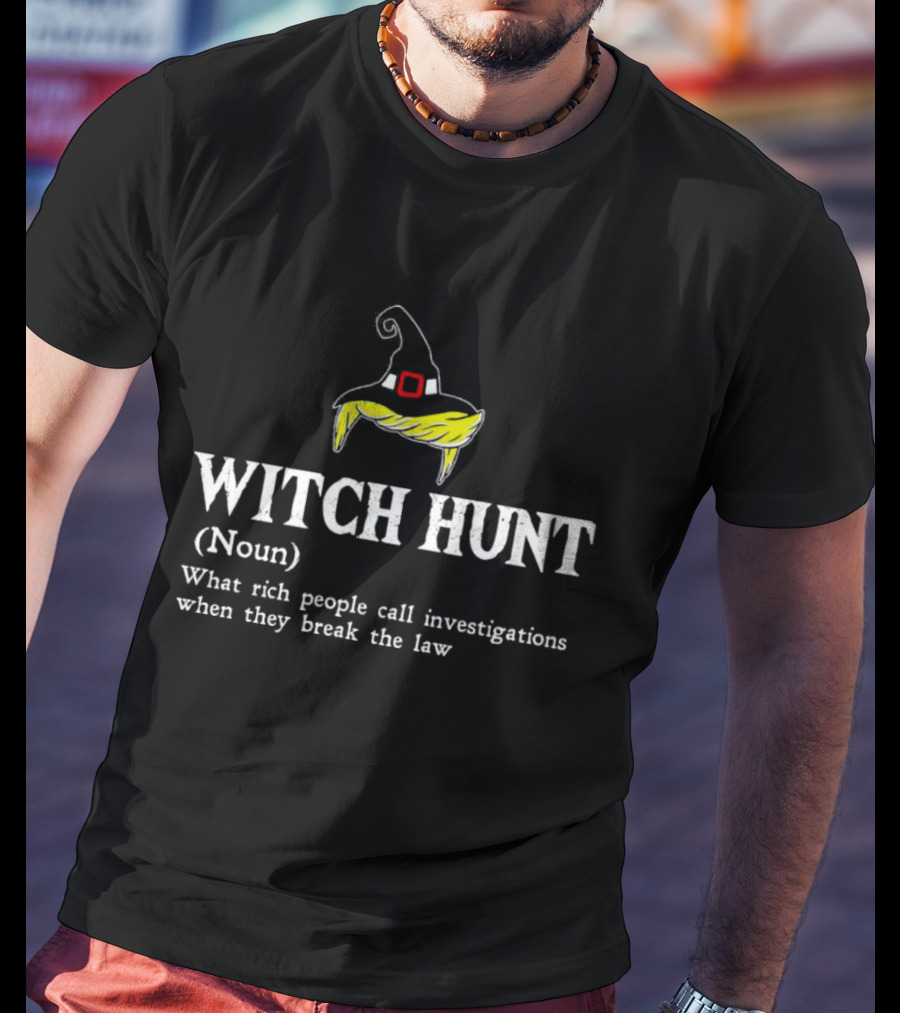 Witch Hunt Noun What Rich People Call Investigations When They Break The Law T-Shirt