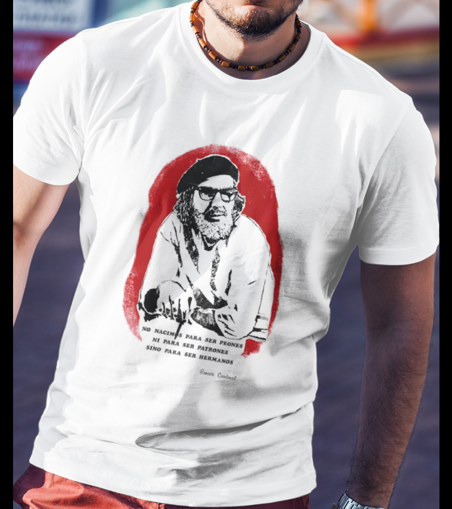 Ernesto Cardenal Quote 'No Nacimos Para Ser Piones Ni Para Ser Patrones Sino Para Ser Hermanos' Che T-Shirt