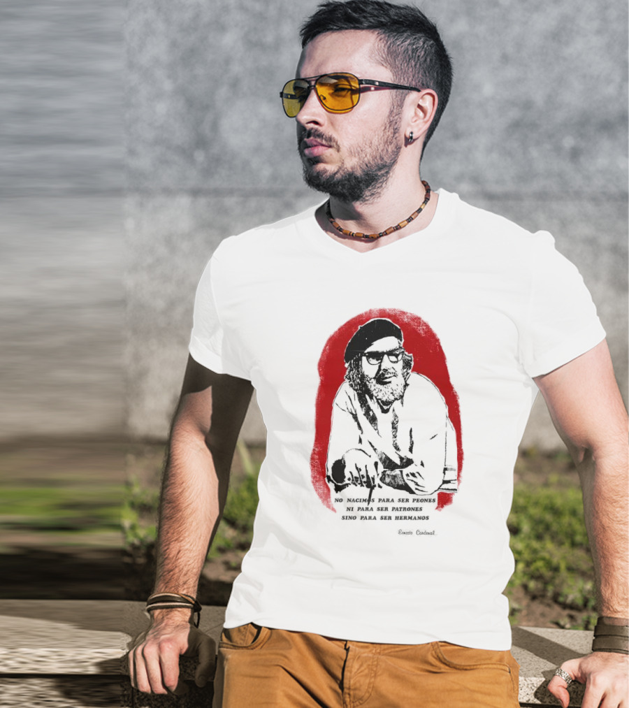 Ernesto Cardenal Quote 'No Nacimos Para Ser Piones Ni Para Ser Patrones Sino Para Ser Hermanos' Che T-Shirt