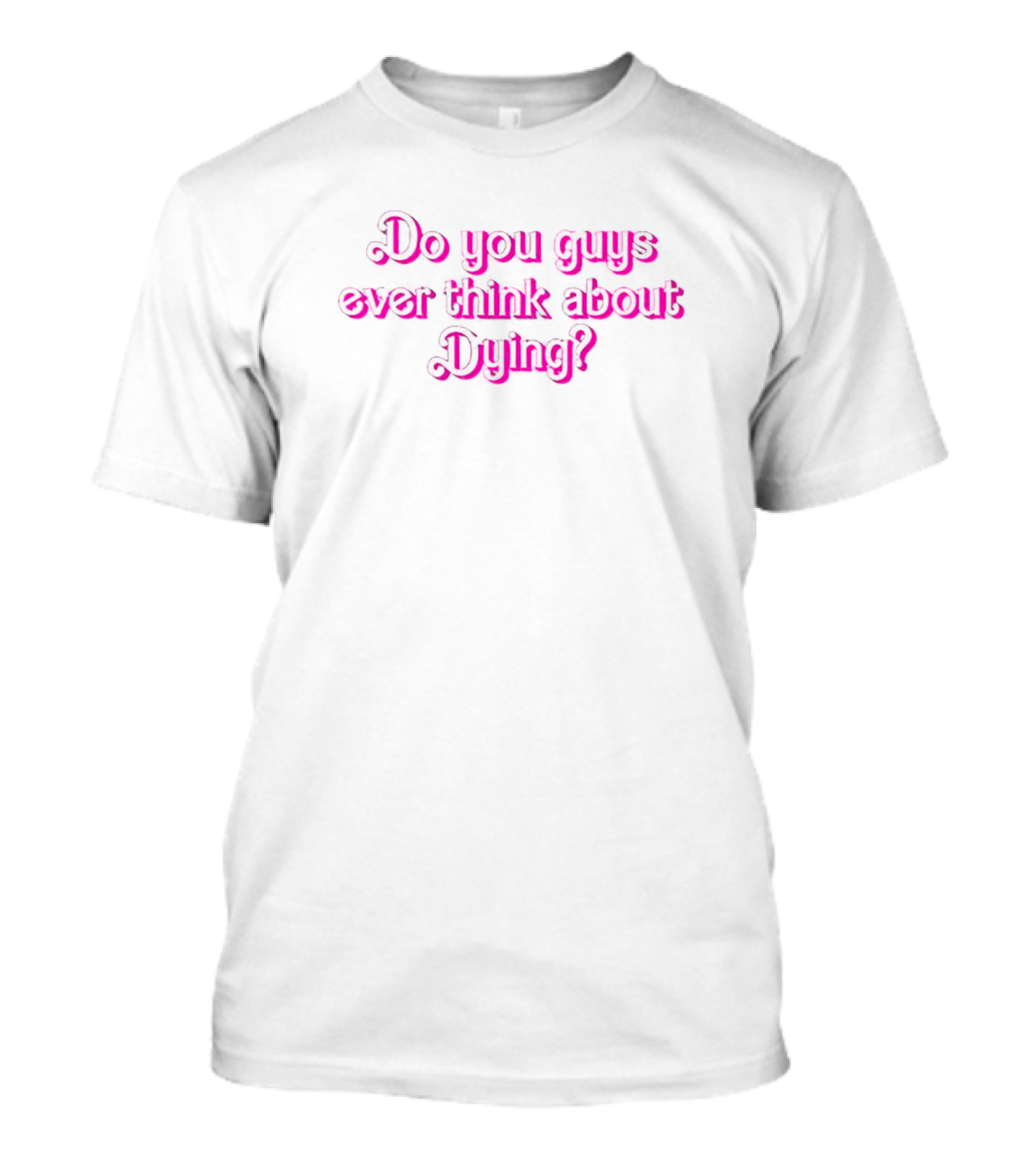 Do You Guys Ever Think About Dying Barbie Dark Pink T-Shirt