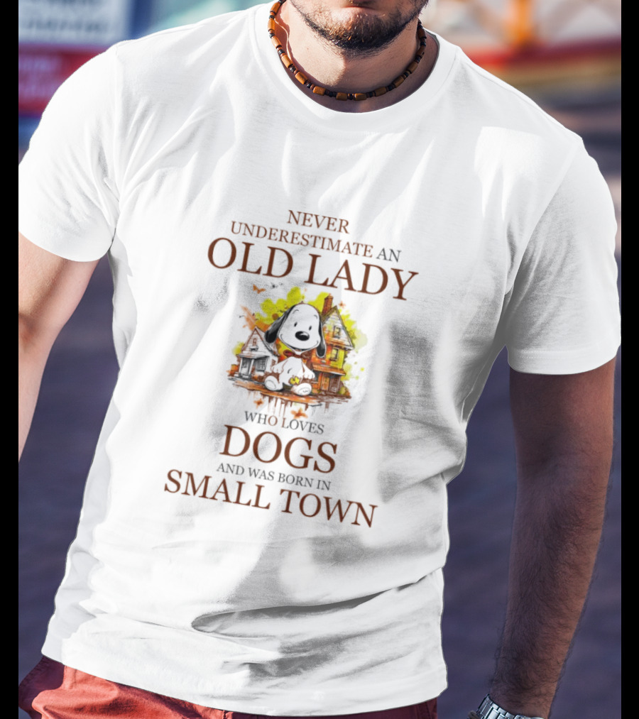Never Underestimate An Old Lady Who Loves Dogs And Was Born In Small Town T-Shirt