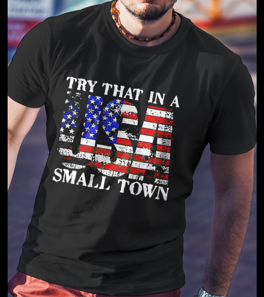 Try That In A USA Small Town American Flag T-Shirt