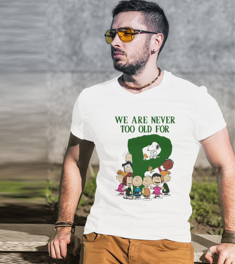 We Are Never Too Old For Peanuts Characters Charlie Brown Snoopy Woodstock Lucy Linus Sally Peppermint Patty Schroeder T-Shirt