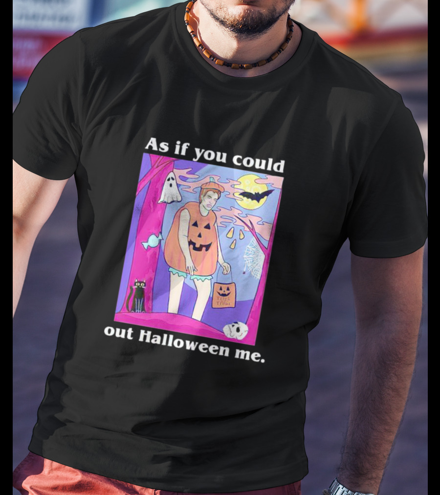 As If You Could Out Halloween Me Ghosts Bats Pumpkins Black Cats Full Moon Spiders T-Shirt