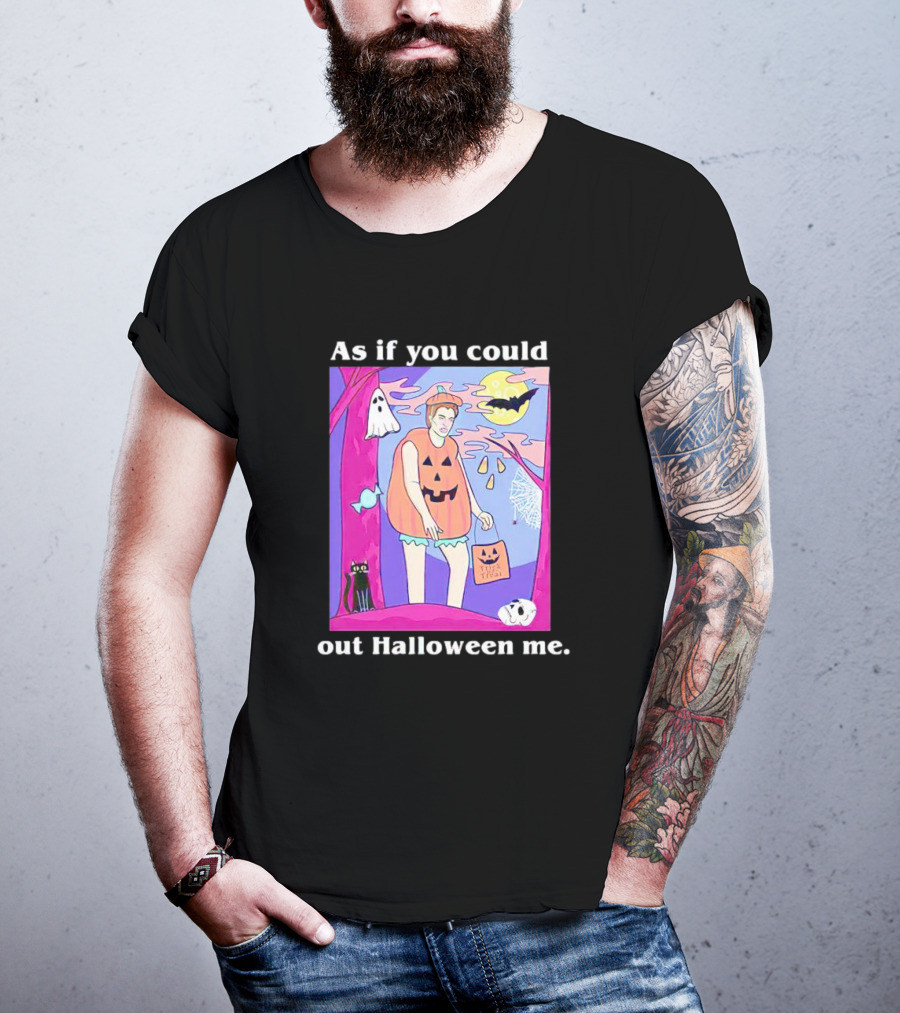 As If You Could Out Halloween Me Ghosts Bats Pumpkins Black Cats Full Moon Spiders T-Shirt