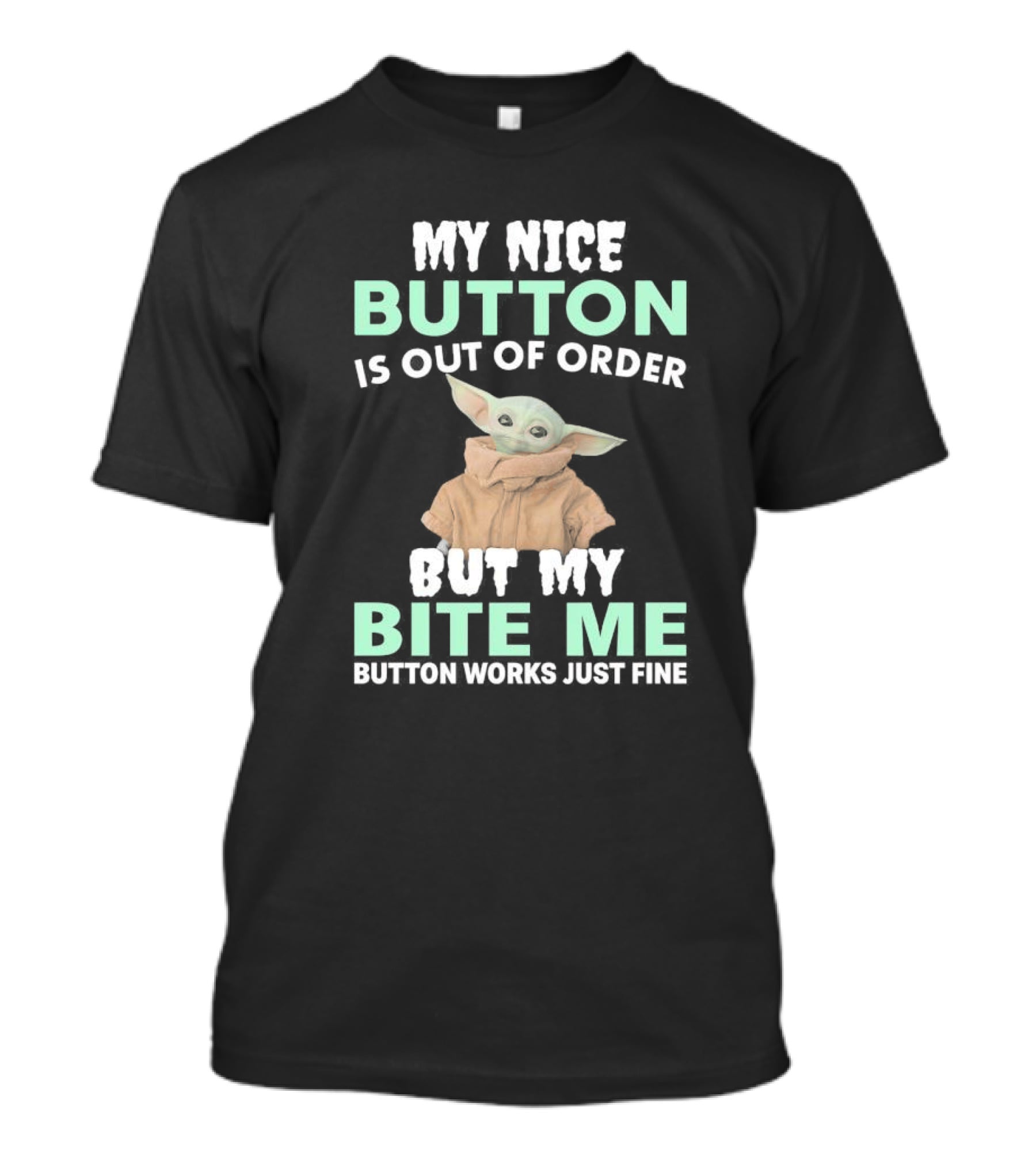 Baby Yoda My Nice Button Is Out Of Order But My Bite Me Button Works Just Fine T-Shirt