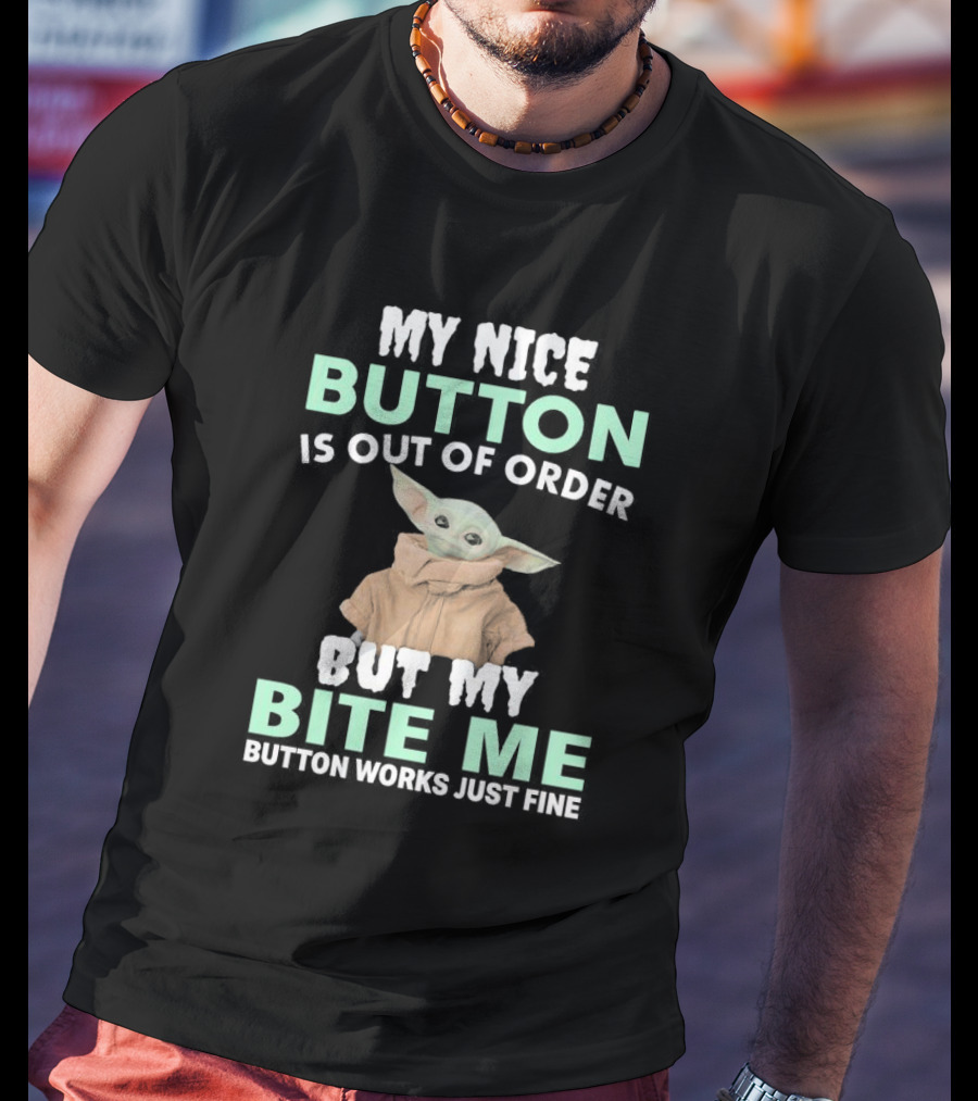 Baby Yoda My Nice Button Is Out Of Order But My Bite Me Button Works Just Fine T-Shirt