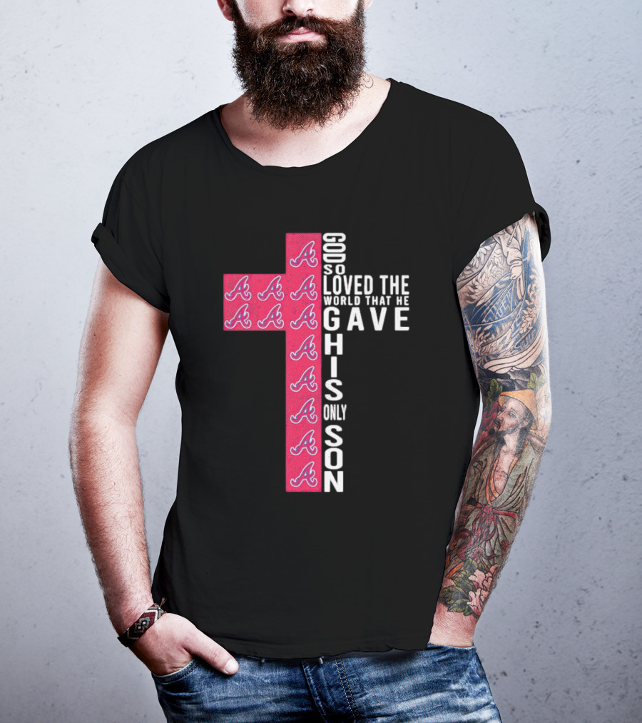 Braves Cross God So Loved The World That He Gave His Only Son T-Shirt